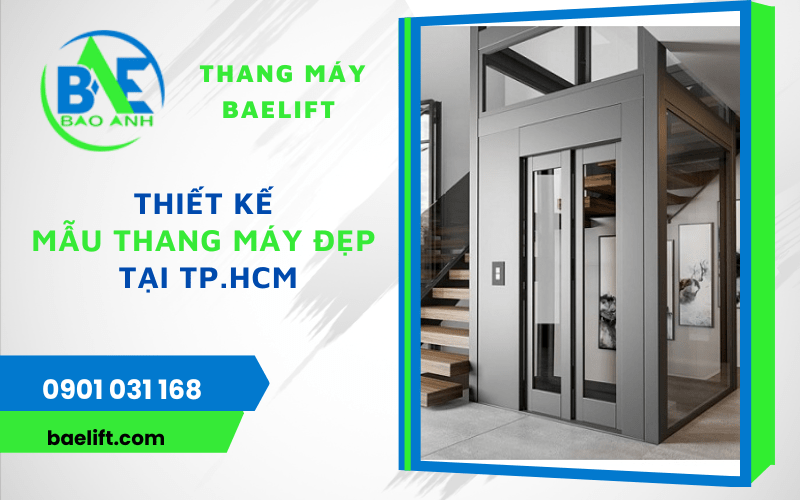 Thang máy Baelift – đơn vị thiết kế mẫu thang máy đẹp, uy tín hàng đầu tại TP.HCM